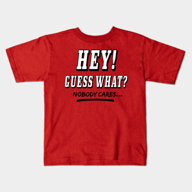 Hey! Guess What? Nobody Cares... Humor Quotes Kids T-Shirt by Mr.TrendSetter